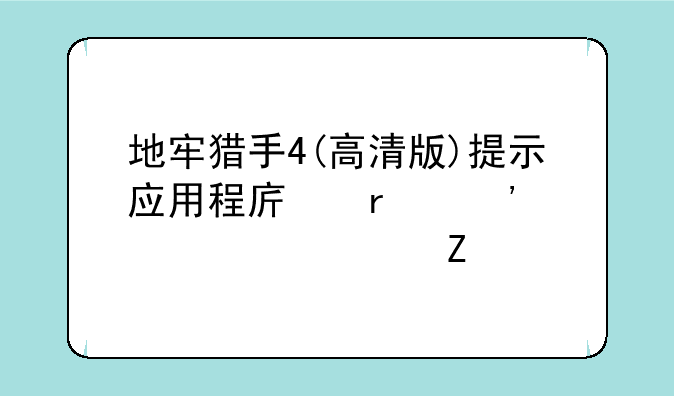 地牢猎手4(高清版)提示应用程序未安装解决方法