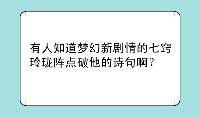 有人知道梦幻新剧情的七窍玲珑阵点破他的诗句啊？