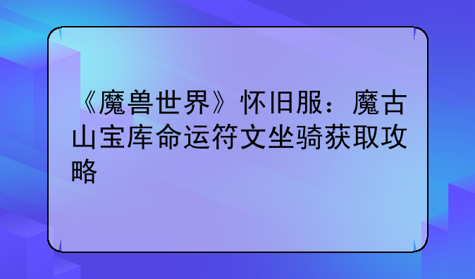 《魔兽世界》怀旧服：魔古山宝库命运符文坐骑获取攻略