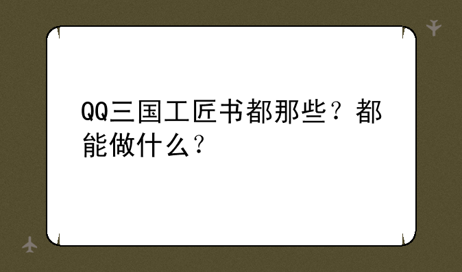 QQ三国工匠书都那些？都能做什么？