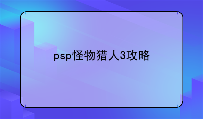psp怪物猎人3攻略