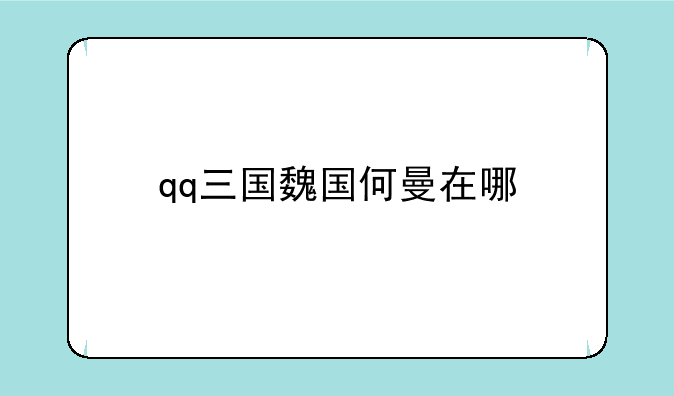 qq三国魏国何曼在哪