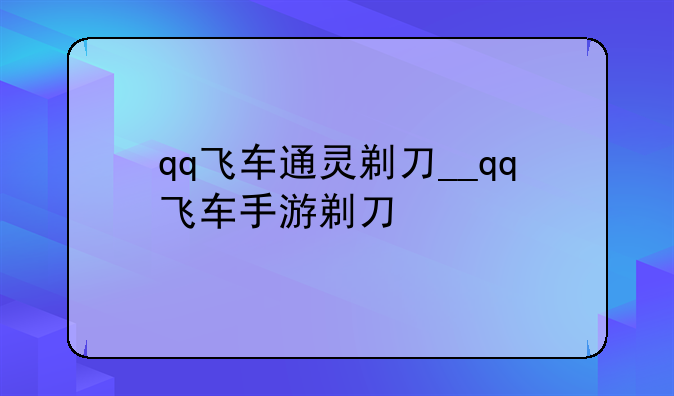 qq飞车通灵剃刀__qq飞车手游剃刀