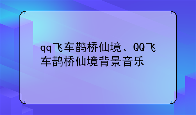 qq飞车鹊桥仙境、QQ飞车鹊桥仙境背景音乐