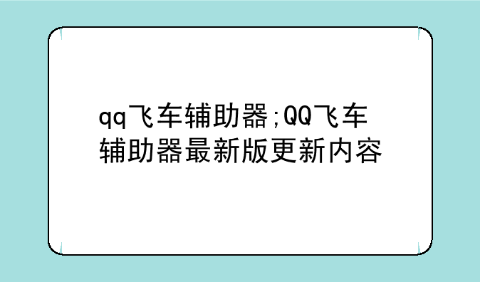qq飞车辅助器;QQ飞车辅助器最新版更新内容