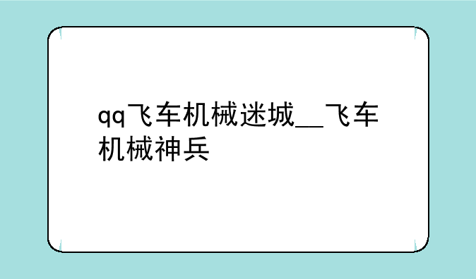 qq飞车机械迷城__飞车机械神兵