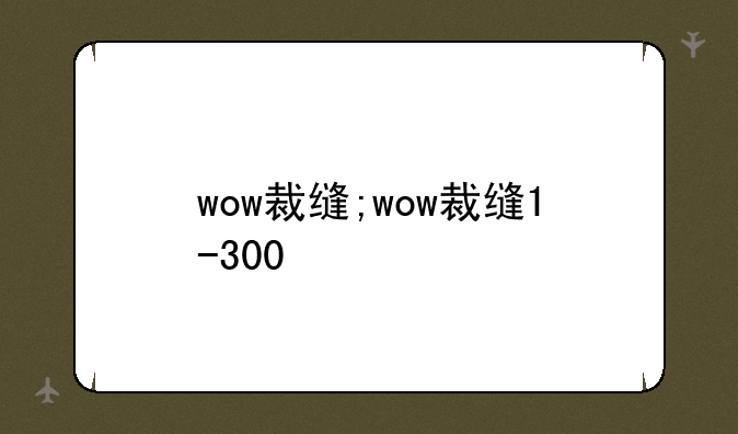 wow裁缝;wow裁缝1-300