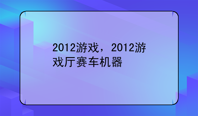 2012游戏，2012游戏厅赛车机器