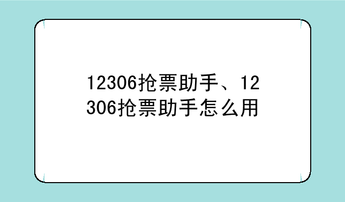 12306抢票助手、12306抢票助手怎么用