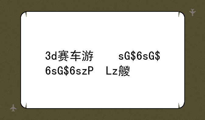 3d赛车游戏、3d赛车游戏推荐