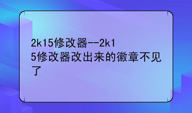 2k15修改器--2k15修改器改出来的徽章不见了