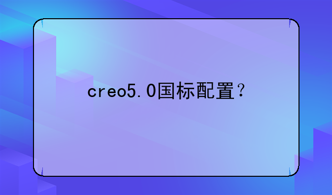 creo5.0国标配置？
