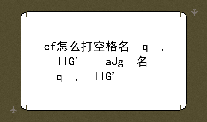 cf怎么打空格名字;cf如何打空格名字