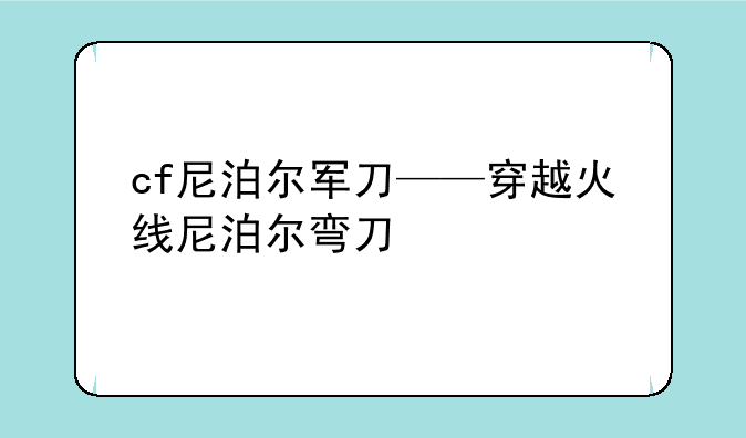 cf尼泊尔军刀——穿越火线尼泊尔弯刀