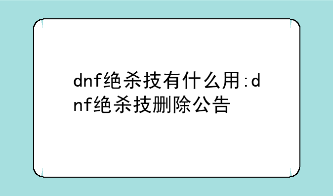 dnf绝杀技有什么用:dnf绝杀技删除公告