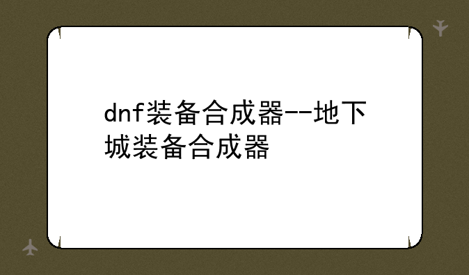 dnf装备合成器--地下城装备合成器