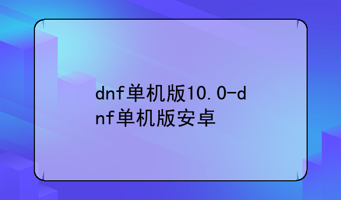 dnf单机版10.0-dnf单机版安卓