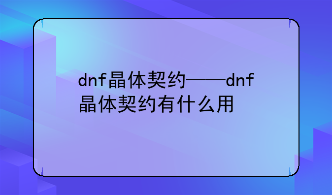 dnf晶体契约——dnf晶体契约有什么用
