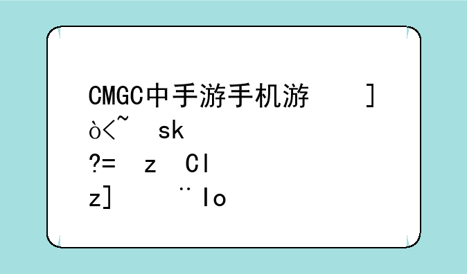 CMGC中手游手机游戏涉及哪些类型？