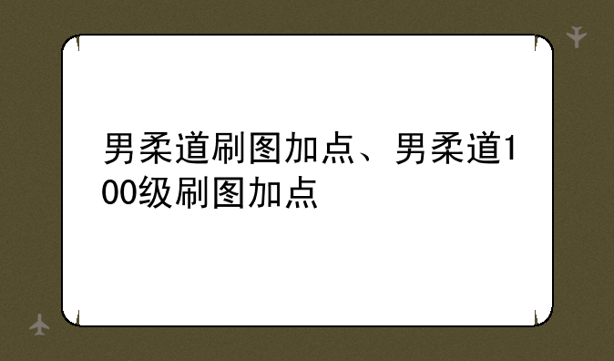 男柔道刷图加点、男柔道100级刷图加点
