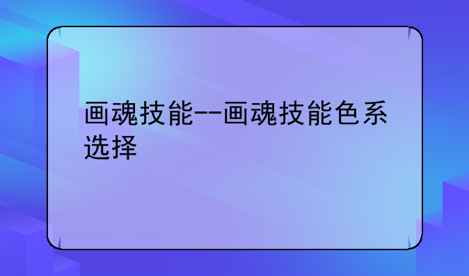 画魂技能--画魂技能色系选择
