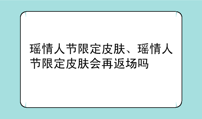 瑶情人节限定皮肤、瑶情人节限定皮肤会再返场吗