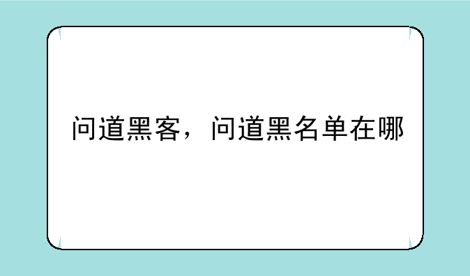 问道黑客，问道黑名单在哪