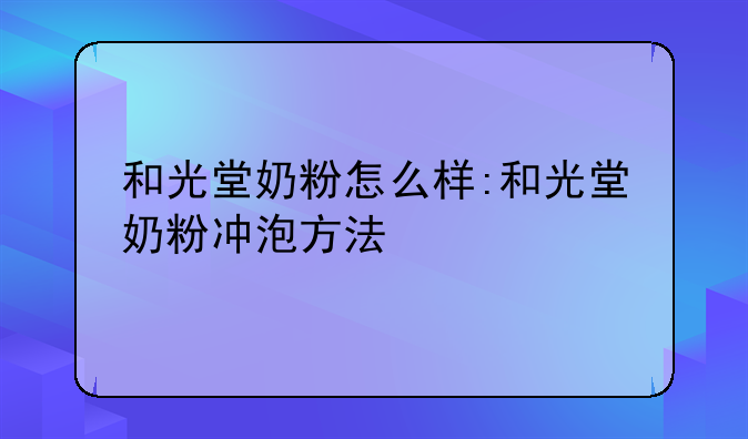和光堂奶粉怎么样:和光堂奶粉冲泡方法