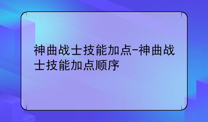 神曲战士技能加点-神曲战士技能加点顺序