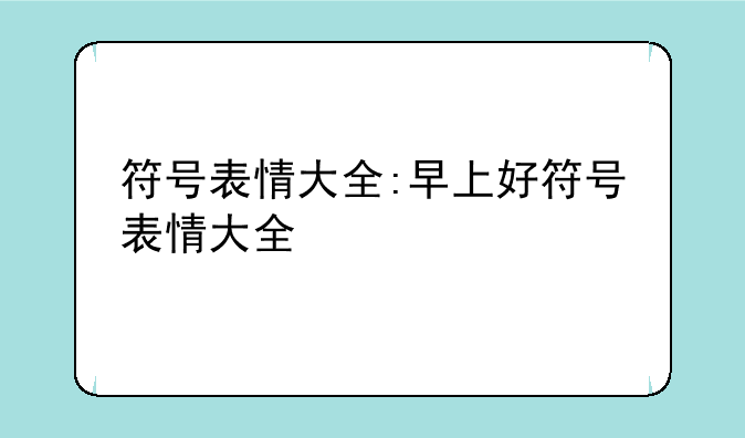 符号表情大全:早上好符号表情大全