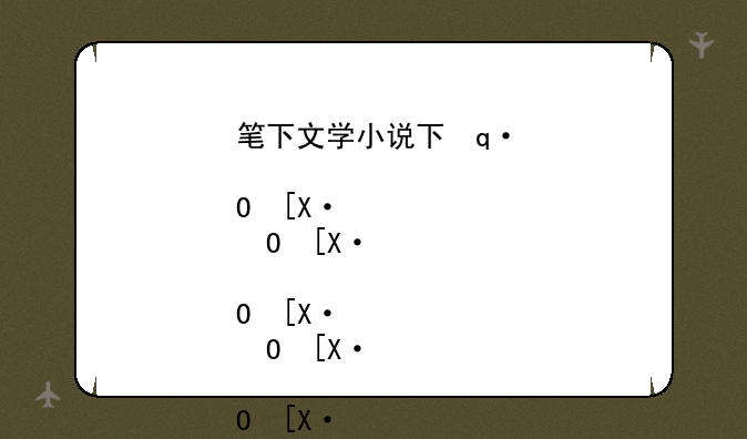 笔下文学小说下载网——笔下文学小说网笔下文学