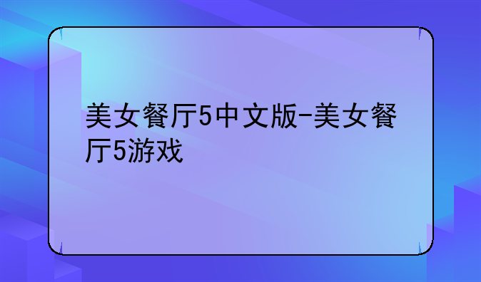 美女餐厅5中文版-美女餐厅5游戏