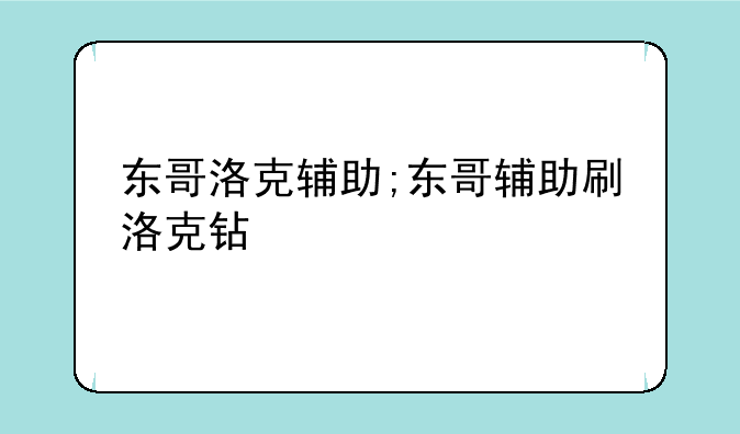 东哥洛克辅助;东哥辅助刷洛克钻