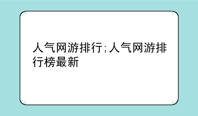 人气网游排行;人气网游排行榜最新