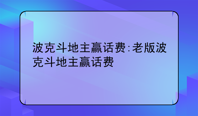 波克斗地主赢话费:老版波克斗地主赢话费