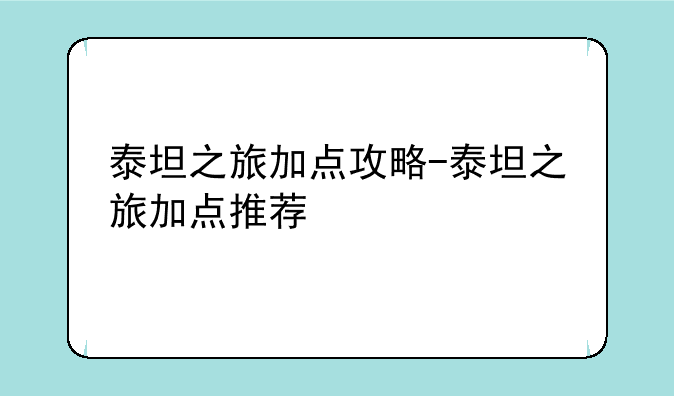 泰坦之旅加点攻略-泰坦之旅加点推荐