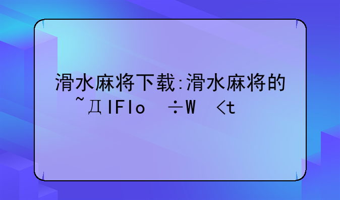 滑水麻将下载:滑水麻将的玩法计巧