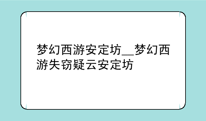 梦幻西游安定坊__梦幻西游失窃疑云安定坊
