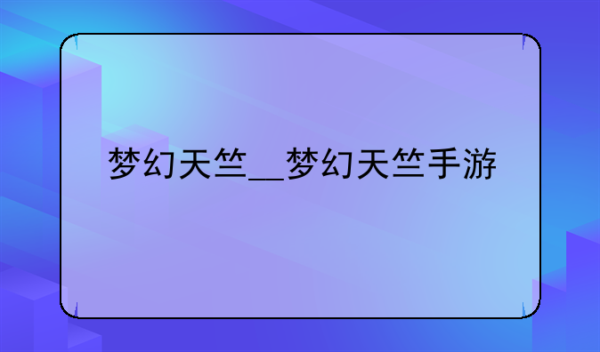 梦幻天竺__梦幻天竺手游
