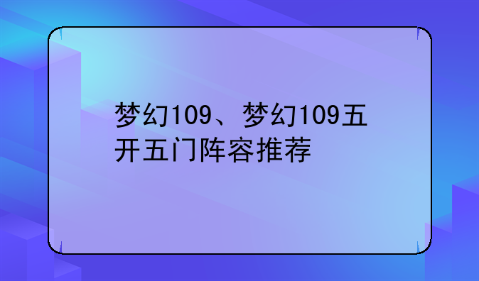梦幻109、梦幻109五开五门阵容推荐