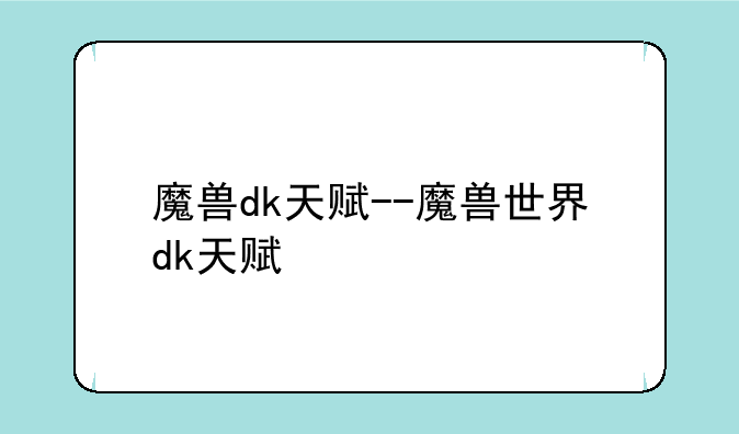魔兽dk天赋--魔兽世界dk天赋