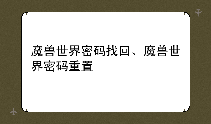 魔兽世界密码找回、魔兽世界密码重置