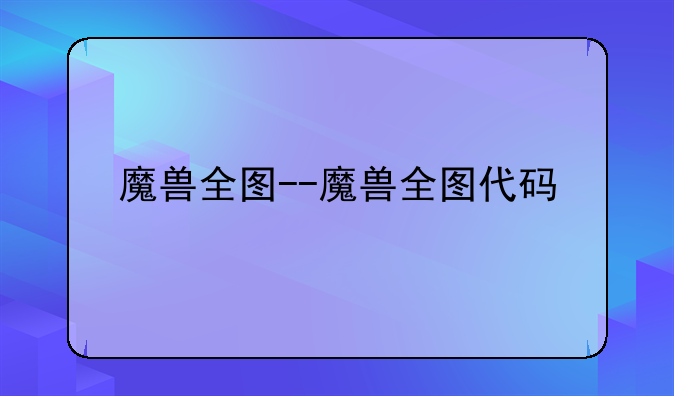 魔兽全图--魔兽全图代码