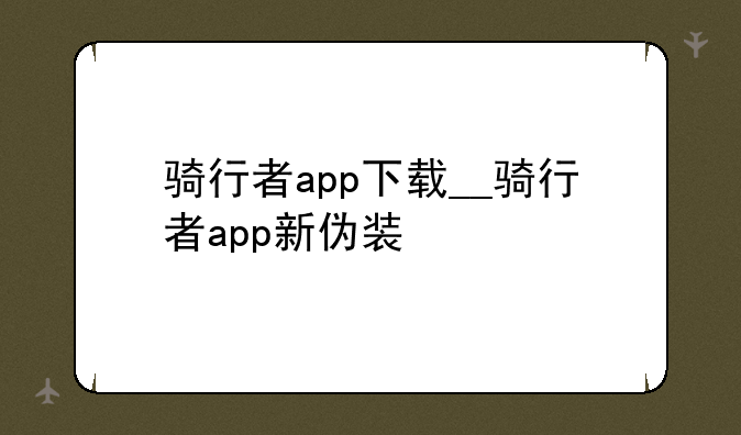 骑行者app下载__骑行者app新伪装