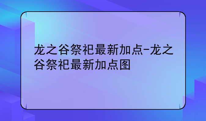 龙之谷祭祀最新加点-龙之谷祭祀最新加点图
