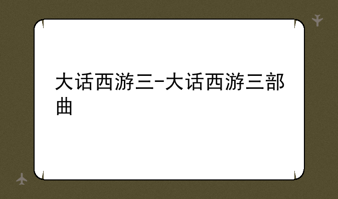 大话西游三-大话西游三部曲