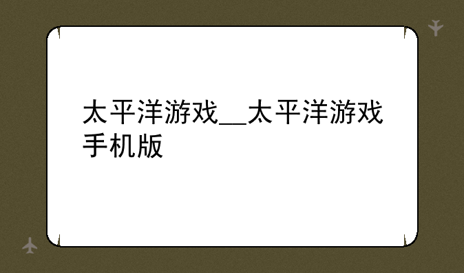 太平洋游戏__太平洋游戏手机版