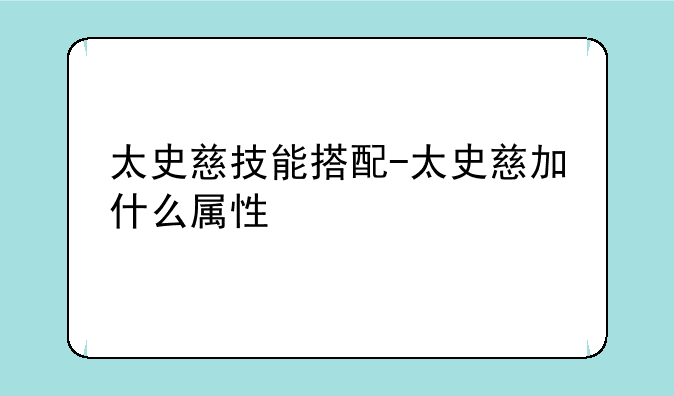 太史慈技能搭配-太史慈加什么属性