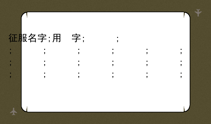 征服名字;用征服两个字的网名好吗