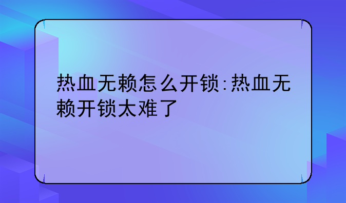 热血无赖怎么开锁:热血无赖开锁太难了